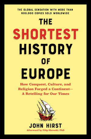 The Shortest History of Europe (How Conquest, Culture, and Religion Forged a Continent-A Retelling for Our Times) by John Hirst, Filip Slaveski, 9781615199143