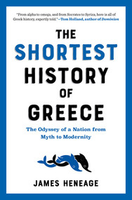 The Shortest History of Greece (The Odyssey of a Nation from Myth to Modernity) by James Heneage, 9781615199488