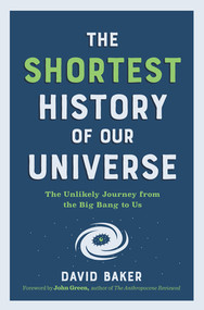The Shortest History of Our Universe (The Unlikely Journey from the Big Bang to Us) by David Baker, John Green, 9781615199730