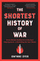The Shortest History of War (From Hunter-Gatherers to Nuclear Superpowers-A Retelling for Our Times) by Gwynne Dyer, 9781615199303