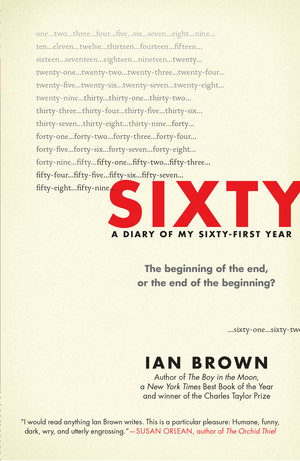 Sixty (A Diary of My Sixty-First Year: The Beginning of the End, or the End of the Beginning?) by Ian Brown, 9781615193509