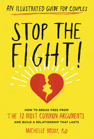 Stop the Fight!: An Illustrated Guide for Couples (How to Break Free from the 12 Most Common Arguments and Build a Relationship That Lasts) by Michelle Brody, 9781615192809