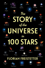 The Story of the Universe in 100 Stars by Florian Freistetter, Gesche Ipsen, 9781615197361
