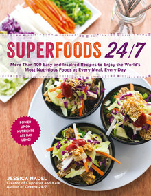 Superfoods 24/7 (More Than 100 Easy and Inspired Recipes to Enjoy the World's Most Nutritious Foods at Every Meal, Every Day) by Jessica Nadel, 9781615192786