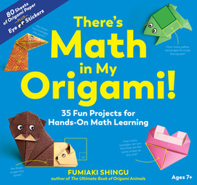 There's Math in My Origami! (35 Fun Projects for Hands-On Math Learning) by Fumiaki Shingu, 9781615197798