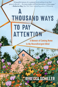 A Thousand Ways to Pay Attention (Discovering the Beauty of My ADHD Mind-A Memoir) by Rebecca Schiller, 9781615198801