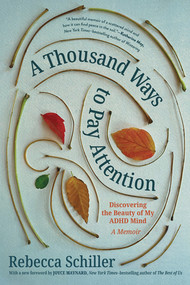 A Thousand Ways to Pay Attention (Discovering the Beauty of My ADHD Mind-A Memoir) - 9781615199426 by Rebecca Schiller, Joyce Maynard, 9781615199426