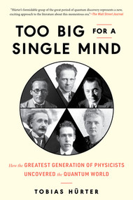 Too Big for a Single Mind (How the Greatest Generation of Physicists Uncovered the Quantum World) by Tobias Hürter, David Shaw, 9781615199204