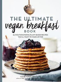 The Ultimate Vegan Breakfast Book (80 Mouthwatering Plant-Based Recipes You'll Want to Wake Up For) by Nadine Horn, Jörg Mayer, 9781615194889