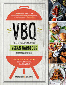 VBQ-The Ultimate Vegan Barbecue Cookbook (Over 80 Recipes-Seared, Skewered, Smoking Hot!) by Nadine Horn, Jörg Mayer, 9781615194568