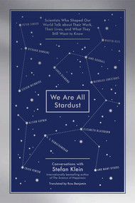 We Are All Stardust (Scientists Who Shaped Our World Talk about Their Work, Their Lives, and What They Still Want to Know) by Stefan Klein, Ross Benjamin, 9781615190591