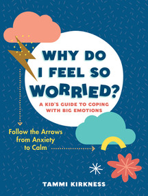 Why Do I Feel So Worried? (A Kid's Guide to Coping with Big Emotions-Follow the Arrows from Anxiety to Calm) by Tammi Kirkness, 9781615198733