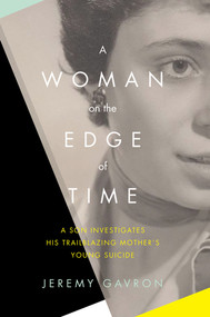 A Woman on the Edge of Time (A Son Investigates His Trailblazing Mother's Young Suicide) by Jeremy Gavron, 9781615193387