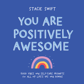You Are Positively Awesome (Good Vibes and Self-Care Prompts for All of Life's Ups and Downs) by Stacie Swift, 9781615197262