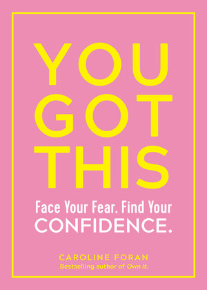 You Got This (Face Your Fear. Find Your Confidence.) by Caroline Foran, 9781615196531