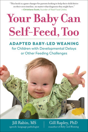 Your Baby Can Self-Feed, Too (Adapted Baby-Led Weaning for Children with Developmental Delays or Other Feeding Challenges) by Jill Rabin, Gill Rapley, 9781615199020
