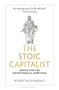 The Stoic Capitalist (Advice for the Exceptionally Ambitious) by Robert Rosenkranz, 9781399423236