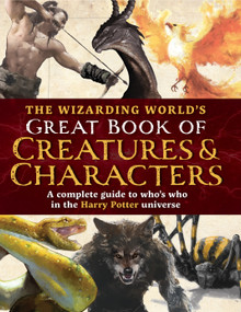 The Wizarding World's Great Book of Creatures & Characters (A complete guide to who's who in the Harry Potter universe) by The Editors of MuggleNet, 9781964487106