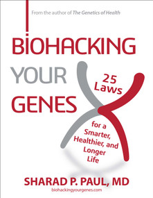 Biohacking Your Genes (25 Laws for a Smarter, Healthier, and Longer Life) by Sharad P. Paul, 9781582709581