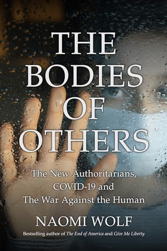 Bodies of Others (The New Authoritarians, COVID-19 and the War Against the Human) - 9781737478560 by Naomi Wolf, 9781737478560