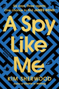 A Spy Like Me (Six days. Three agents. One chance to find James Bond.) - 9780063236738 by Kim Sherwood, 9780063236738