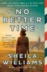 No Better Time (A Novel of the Spirited Women of the Six Triple Eight Central Postal Directory Battalion) - 9780063307957 by Sheila Williams, 9780063307957