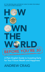 How to Own the World Before You're 30 (A Plain English Guide to Investing Early for Your Future Wealth and Happiness) by Andrew Craig, 9781399800235