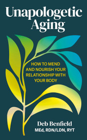 Unapologetic Aging (How to Mend and Nourish Your Relationship with Your Body) by Deb Benfield MEd, RDN/LDN, RYT, 9781399819459