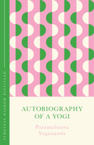 Autobiography of a Yogi (Timeless Wisdom Distilled) by Paramahansa Yogananda, 9781399821520