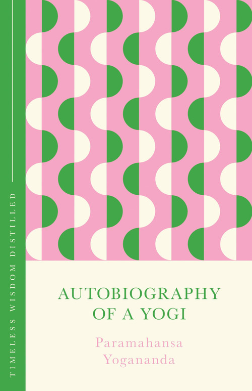 Autobiography of a Yogi (Timeless Wisdom Distilled) by Paramahansa Yogananda, 9781399821520