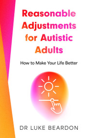 Reasonable Adjustments for Autistic Adults (How to Make Your Life Better) by Luke Beardon, 9781399821797