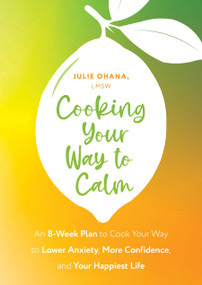 Cooking Your Way to Calm (Get Out of Your Own Head and Get into the Kitchen) by Julie Ohana, 9781399822664