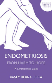 Endometriosis from Harm to Hope (A Chronic Illness Guide) by Casey Berna, 9781399822909