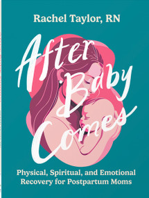 After Baby Comes (Physical, Spiritual, and Emotional Recovery for Postpartum Moms) by Rachel Taylor, 9780736990486