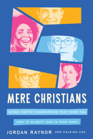 Five Mere Christians (Binge-Worthy Biographies That Show You How to Glorify God in Your Work) by Jordan Raynor, Kaleigh Cox, 9780736991704