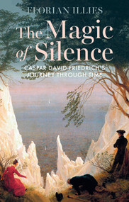 The Magic of Silence (Caspar David Friedrich's Journey Through Time) by Florian Illies, Tony Crawford, 9781509567546