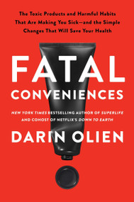 Fatal Conveniences (The Toxic Products and Harmful Habits That Are Making You Sick-and the Simple Changes That Will Save Your Health) - 9780063114548 by Darin Olien, 9780063114548