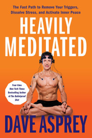Heavily Meditated (The Fast Path to Remove Your Triggers, Dissolve Stress, and Activate Inner Peace) by Dave Asprey, 9780063204768