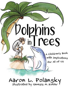 Dolphins in Trees: A Children's Book with Implications for All of Us by Aaron Polansky, Genesis Kohler, 9781946444967