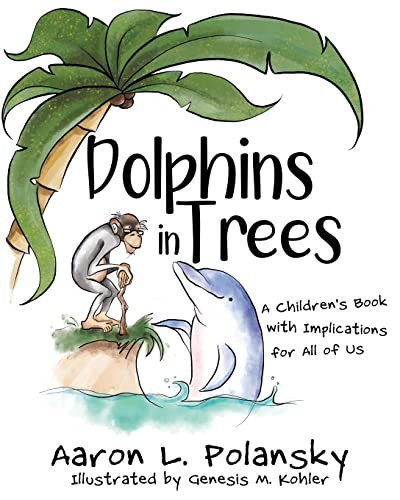 Dolphins in Trees: A Children's Book with Implications for All of Us by Aaron Polansky, Genesis Kohler, 9781946444967