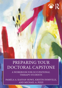 Preparing Your Doctoral Capstone (A Workbook for Occupational Therapy Students) by Pamela A. Kasyan-Howe, Kristin Domville, Michael A. Pizzi, 9781638221029