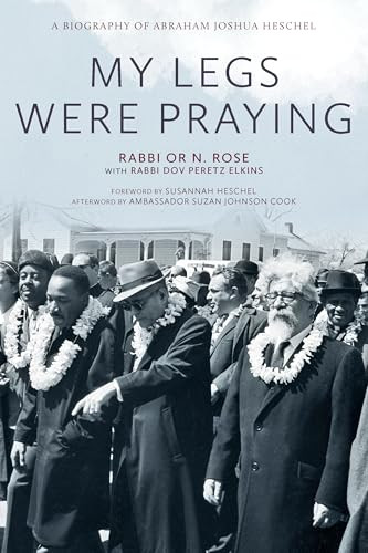 My Legs Were Praying (A Biography of Abraham Joshua Heschel) by Or N. Rose, Dov Peretz Elkins, Susannah Heschel, 9781958972724