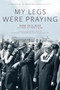 My Legs Were Praying (A Biography of Abraham Joshua Heschel) by Or N. Rose, Dov Peretz Elkins, Susannah Heschel, 9781958972724