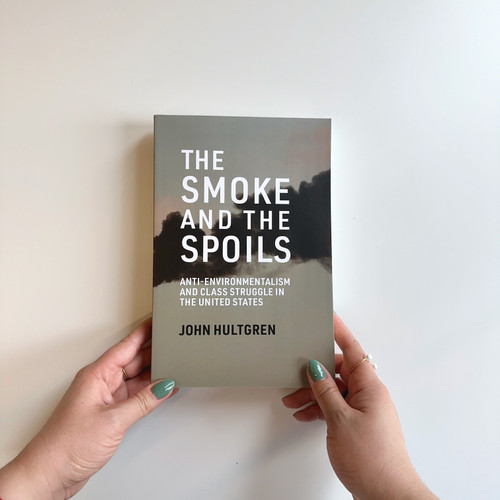 The Smoke and the Spoils (Anti-Environmentalism and Class Struggle in the United States) by John Hultgren, 9780262552370