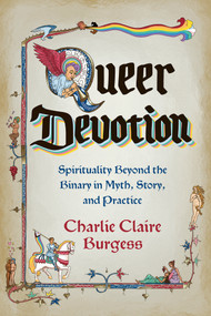 Queer Devotion (Spirituality Beyond the Binary in Myth, Story, and Practice) by Charlie Claire Burgess, 9781401978525