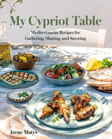 My Cypriot Table (Mediterranean Recipes for Gathering, Sharing, and Savoring) by Irene Matys, 9780525612667