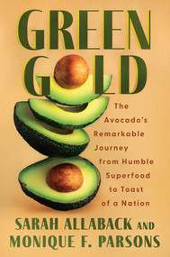 Green Gold (The Avocado's Remarkable Journey from Humble Superfood to Toast of a Nation) by Sarah Allaback, Monique F. Parsons, 9781640096769