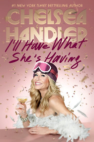 I'll Have What She's Having by Chelsea Handler, 9780593596579