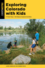Exploring Colorado with Kids (71 Field Trips + 142 Nature-Inspired Activities) by Jamie Siebrase, Deborah Mock, 9781493079957