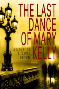 The Last Dance Of Mary Kelly by E. David Brown, 9781998270057